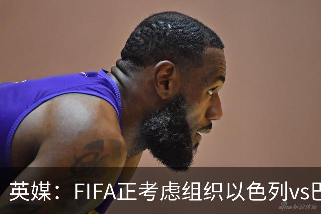 英媒：FIFA正考虑组织以色列vs巴勒斯坦青少友谊赛，为新赛事揭幕
